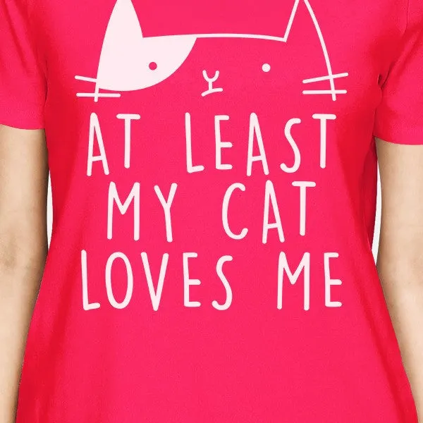 At Least My Cat Loves Women's Hot Pink T-shirt Creative Gift Ideas