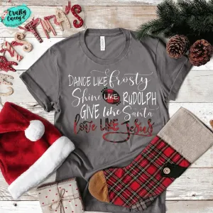 Dance Like Frosty Shine Like Rudolph Give Like Santa Love Like Jesus -t-shirt