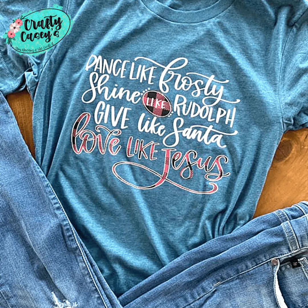 Dance Like Frosty Shine Like Rudolph Give Like Santa Love Like Jesus -t-shirt