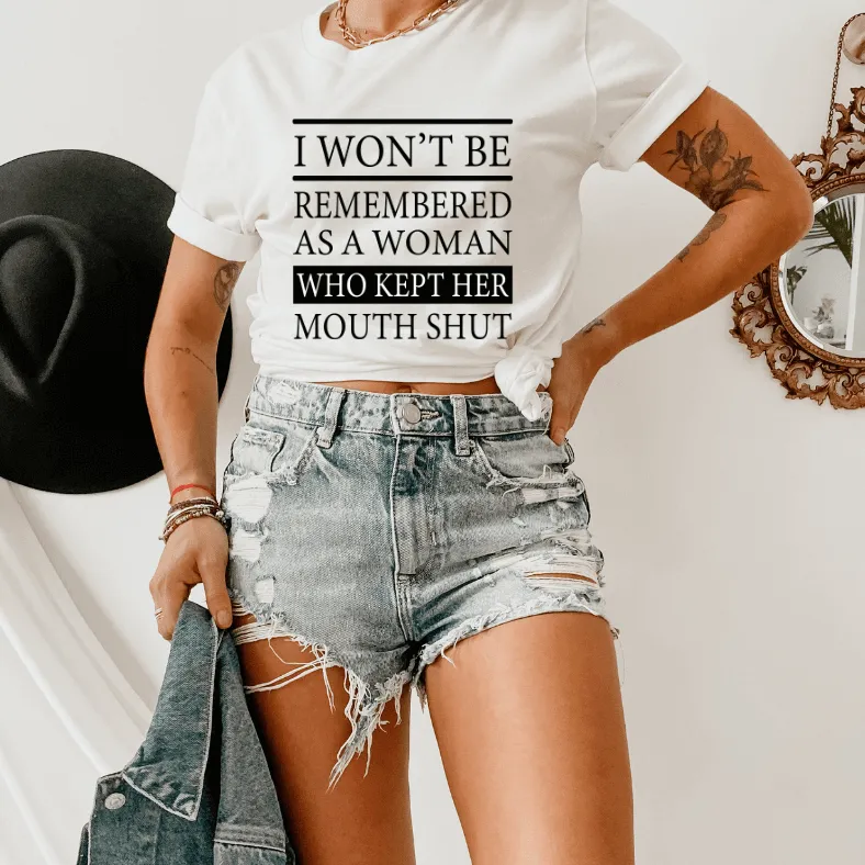 I Won't Be Remembered As A Woman Who Kept Her Mouth Shut -Funny T-ee