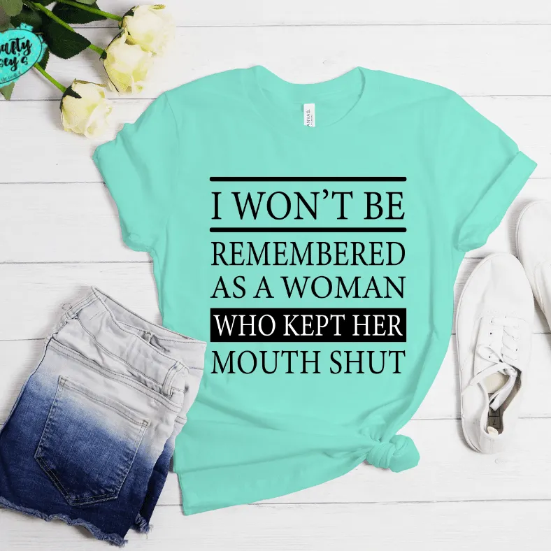 I Won't Be Remembered As A Woman Who Kept Her Mouth Shut -Funny T-ee