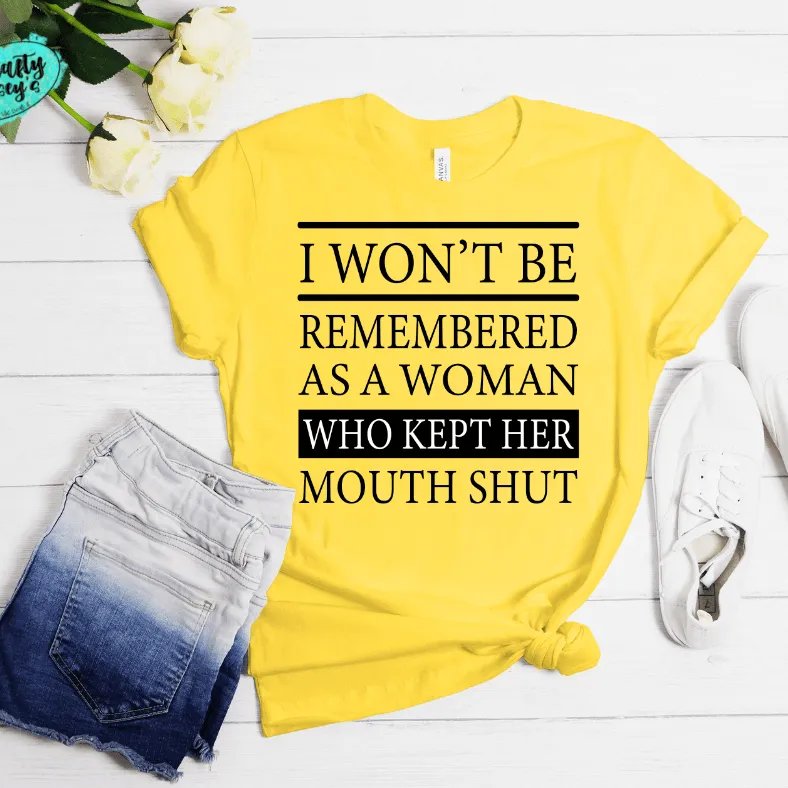I Won't Be Remembered As A Woman Who Kept Her Mouth Shut -Funny T-ee