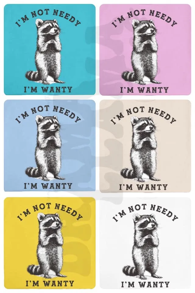 I'm Not Needy, I'm Wanty: Pre-Order *Multiple Color Options*