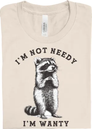 I'm Not Needy, I'm Wanty: Pre-Order *Multiple Color Options*