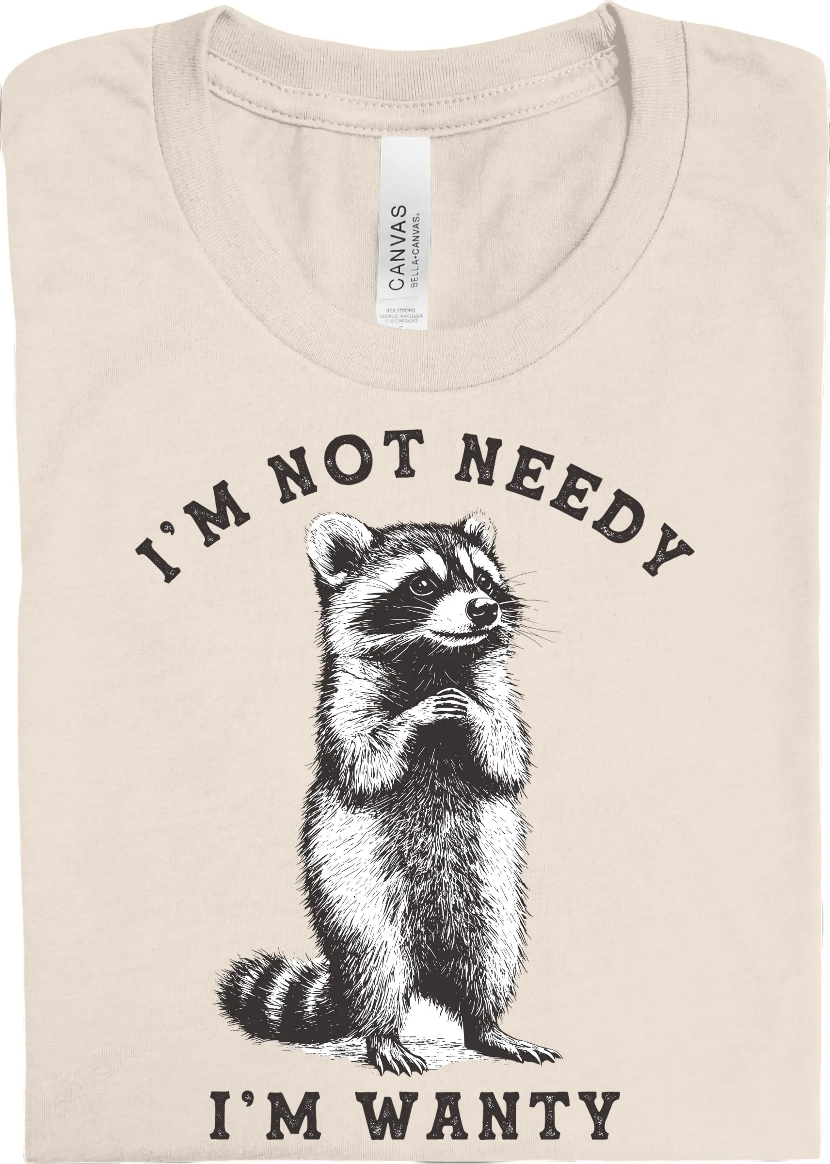 I'm Not Needy, I'm Wanty: Pre-Order *Multiple Color Options*